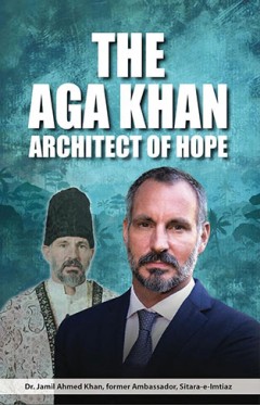 The Aga Khan: Architect of Hope The unparalleled masterpiece of humanity